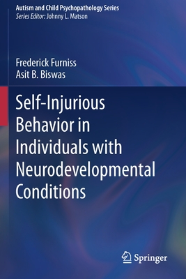 Self-Injurious Behavior in Individuals with Neurodevelopmental Conditions - Furniss, Frederick, and Biswas, Asit B