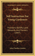 Self Instruction for Young Gardeners: Foresters, Bailiffs, Land Stewards, and Farmers (1847)