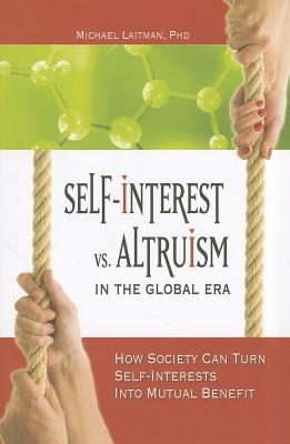 Self-Interest vs. Altruism in the Global Era: How Society Can Turn Self-Interests Into Mutual Benefit - Laitman, Michael, Rabbi, PhD