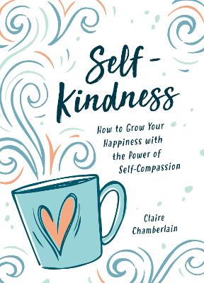 Self-Kindness: How to Grow Your Happiness with the Power of Self-Compassion - Chamberlain, Claire
