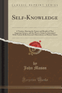 Self-Knowledge: A Treatise, Shewing the Nature and Benefit of That Important Science, and the Way to Attain It; Intermixed with Various Reflections and Observations on Human Nature (Classic Reprint)