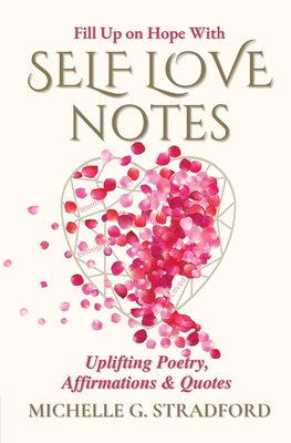 Self Love Notes: Uplifting Poetry, Affirmations & Quotes - Stradford, Michelle G