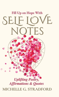 Self Love Notes: Uplifting Poetry, Affirmations & Quotes - Stradford, Michelle G