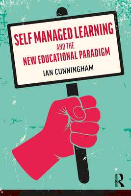 Self Managed Learning and the New Educational Paradigm - Cunningham, Ian