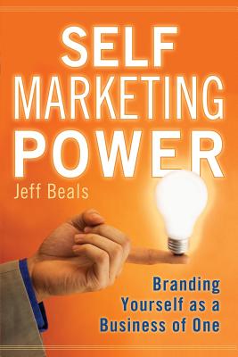 Self Marketing Power: Branding Yourself As a Business of One - Beals, Jeff