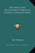 Self-Ness and Selflessness Through Cosmic Consciousness