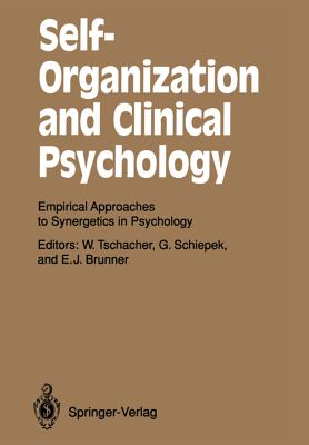 Self-Organization and Clinical Psychology: Empirical Approaches to Synergetics in Psychology - Tschacher, Wolfgang (Editor), and Schiepek, Gnter (Editor), and Brunner, Ewald J (Editor)