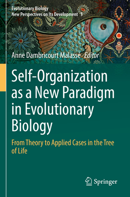 Self-Organization as a New Paradigm in Evolutionary Biology: From Theory to Applied Cases in the Tree of Life - Dambricourt Malass, Anne (Editor)