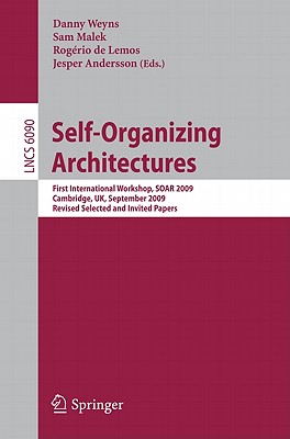 Self-Organizing Architectures: First International Workshop, Soar 2009, Cambridge, Uk, September 14, 2009, Revised Selected and Invited Papers - Weyns, Danny (Editor), and Malek, Sam (Editor), and de Lemos, Rogrio (Editor)