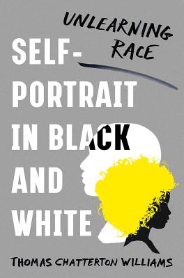 Self-Portrait in Black and White: Unlearning Race - Williams, Thomas Chatterton