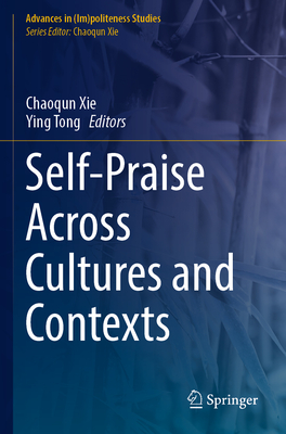 Self-Praise Across Cultures and Contexts - Xie, Chaoqun (Editor), and Tong, Ying (Editor)