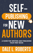 Self-Publishing for New Authors: A Guide for Writing and Publishing Your First Book