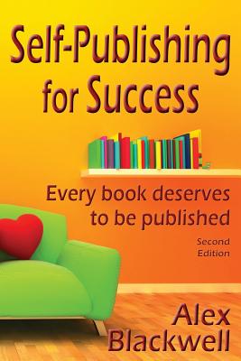 Self-Publishing for Success: Every Book Deserves to Be Published - Blackwell, Alex