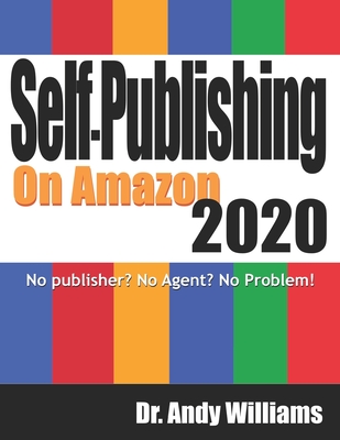 Self-Publishing on Amazon 2020: No publisher? No Agent? No Problem! - Williams, Andy, Dr.