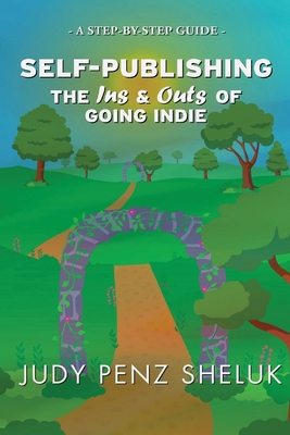 Self-publishing: The Ins & Outs of Going Indie: A Step-by-Step Guide - Penz Sheluk, Judy