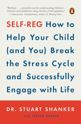 Self-Reg: How to Help Your Child (and You) Break the Stress Cycle and Successfully Engage with Life - Shanker, Stuart, Dr.