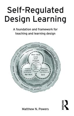 Self-Regulated Design Learning: A Foundation and Framework for Teaching and Learning Design - Powers, Matthew