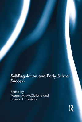Self-Regulation and Early School Success - McClelland, Megan M. (Editor), and Tominey, Shauna L. (Editor)