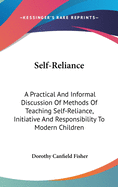 Self-Reliance: A Practical And Informal Discussion Of Methods Of Teaching Self-Reliance, Initiative And Responsibility To Modern Children