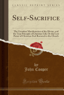Self-Sacrifice: The Grandest Manifestation of the Divine, and the True Principle of Christian Life; Or the Lost Power of Christian Zeal Restored to the Church (Classic Reprint)