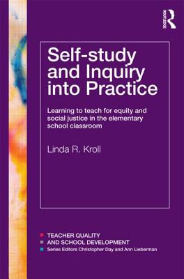 Self-study and Inquiry into Practice: Learning to teach for equity and social justice in the elementary school classroom - Kroll, Linda R