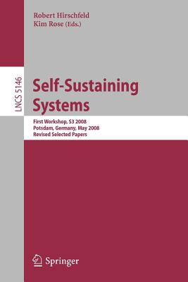 Self-Sustaining Systems: First Workshop, S3 2008 Potsdam, Germany, May 15-16, 2008, Proceedings - Hirschfeld, Robert (Editor), and Rose, Kim (Editor)