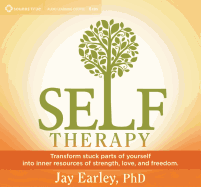 Self-Therapy: Transform Stuck Parts of Yourself Into Inner Resources of Strength, Love, and Freedom