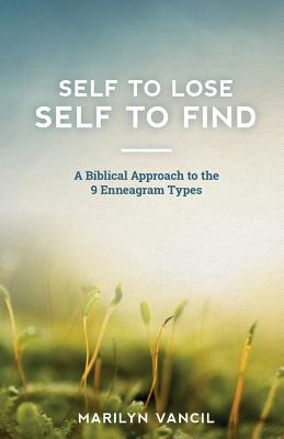 Self to Lose - Self to Find: A Biblical Approach to the 9 Enneagram Types - Vancil, Marilyn