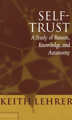 Self-Trust: A Study of Reason, Knowledge, and Autonomy - Lehrer, Keith
