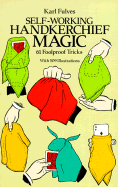 Self-Working Handkerchief Magic: 61 Foolproof Tricks