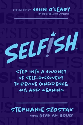 Selfish: Step Into a Journey of Self-Discovery to Revive Confidence, Joy, and Meaning - Szostak, Stephanie