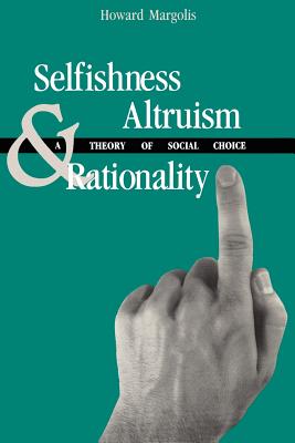 Selfishness, Altruism, and Rationality - Margolis, Howard
