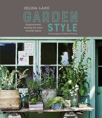 Selina Lake: Garden Style: Inspirational Styling for Your Outside Space - Lake, Selina