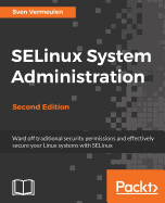 SELinux System Administration: Effectively secure your Linux systems with SELinux