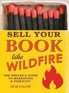 Sell Books Like Wildfire: The Step-by-Step Guide That Any Author Can Use to Maximize Sales, Publicity and Success