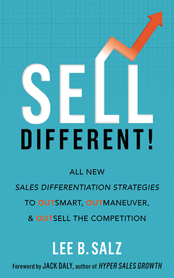 Sell Different!: All New Sales Differentiation Strategies to Outsmart, Outmaneuver, and Outsell the Competition - Salz, Lee B (Read by), and Daly, Jack (Foreword by)