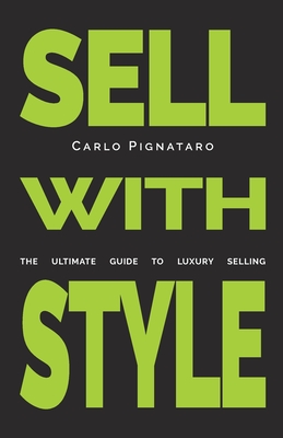 Sell with Style: The ultimate guide to luxury selling - Bulgari, Gianni (Foreword by), and Santucci, Giacomo (Foreword by), and Pignataro, Carlo