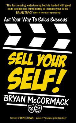 Sell Your Self!: Act Your Way To Sales Success - McCormack, Bryan, and Basu, Rintu (Foreword by)