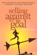 Selling Against the Goal: How Corporate Sales Professionals Generate the Leads They Need