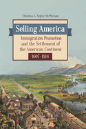 Selling America: Immigration Promotion and the Settlement of the American Continent, 1607-1914