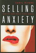 Selling Anxiety: How the News Media Scare Women