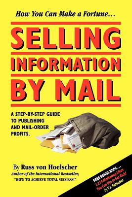 Selling Information by Mail: A Step-by-Step Guide to Publishing and Mail-Order Profits - Von Hoelscher, Russ