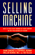 Selling Machine: How to Focus Every Member of Your Company on the Vital Business of Selling