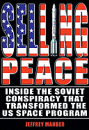 Selling Peace: Inside the Soviet Conspiracy That Transformed the U.S. Space Program