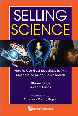 Selling Science: How to Use Business Skills to Win Support for Scientific Research - Judge, Steven, and Lucas, Richard