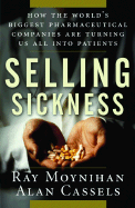 Selling Sickness: How the World's Biggest Pharmaceutical Companies Are Turning Us All Into Patients