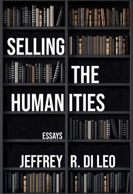 Selling the Humanities: Essays - Di Leo, Jeffrey R, and Veeser, H Aram (Afterword by), and Bloom, Harold