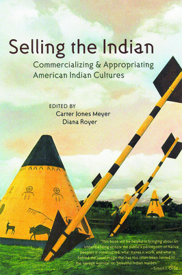 Selling the Indian: Commercializing & Appropriating American Indian Cultures - Meyer, Carter Jones (Editor), and Royer, Diana (Editor)