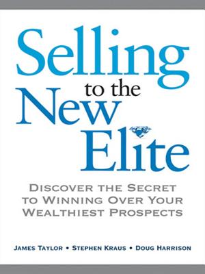 Selling to the New Elite: Discover the Secret to Winning Over Your Wealthiest Prospects - Taylor, James, and Kraus, Stephen, and Harrison, Doug, MCSE