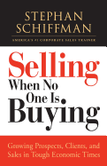 Selling When No One Is Buying: Growing Prospects, Clients, and Sales in Tough Economic Times